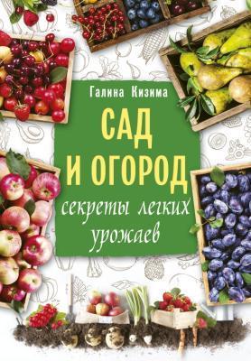 Книга Кизима Г. "Сад и огород. Секреты легких урожаев" в интернет гипермаркете «Планета Лета». Фото